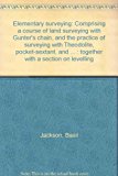 Elementary surveying: Comprising a course of land surveying with Gunter's chain, and the practice of surveying with Theodolite, pocket-sextant, and ... : together with a section on levelling