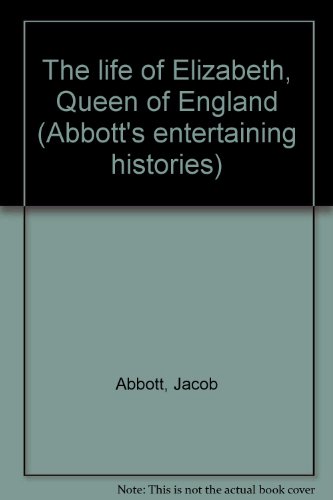 The life of Elizabeth, Queen of England (Abbott's entertaining histories)