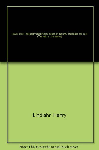 Nature cure: Philosophy and practice based on the unity of disease and cure (The nature cure series)