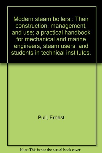Modern steam boilers;: Their construction, management, and use; a practical handbook for mechanical and marine engineers, steam users, and students in technical institutes,