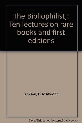 The Bibliophilist;: Ten lectures on rare books and first editions