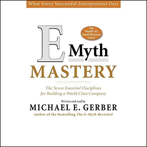 E-Myth Mastery: The Seven Essential Disciplines for Building a World Class Company