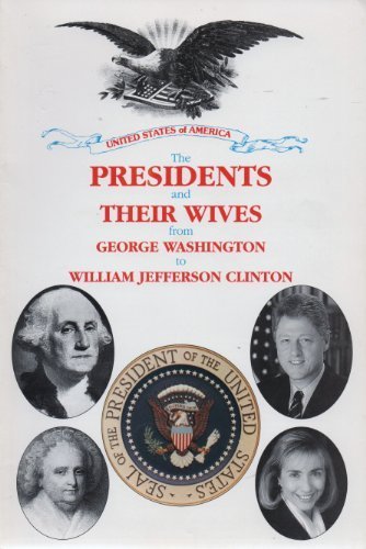 The Presidents and Their Wives From George Washington to William Jefferson Clinton