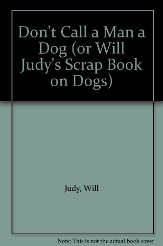 Don't Call a Man a Dog (or Will Judy's Scrap Book on Dogs)