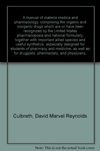 A manual of materia medica and pharmacology, comprising the organic and inorganic drugs which are or have been recognized by the United States pharmacopoeia and national formulary, together with important allied species and useful synthetics, especially d