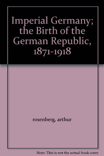 Imperial Germany; the Birth of the German Republic, 1871-1918