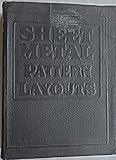 Sheet Metal Pattern Layouts (A practical illustrated treatise covering all phases of sheet metal work, including pattern cutting and pattern development for all sheet metal workers, layout men, mechanics and artisans)