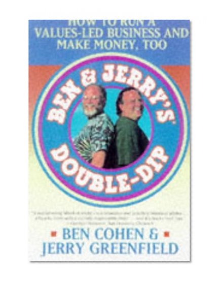 BEN JERRYS DOUBLE DIP: HOW TO RUN A VALUES LED BUSINESS AND MAKE MONEY TOO