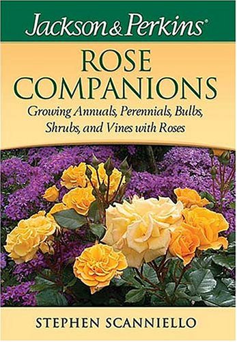 Jackson & Perkins Rose Companions : Growing Annuals, Perennials, Bulbs, Shrubs and Vines with Roses (Jackson & Perkins)