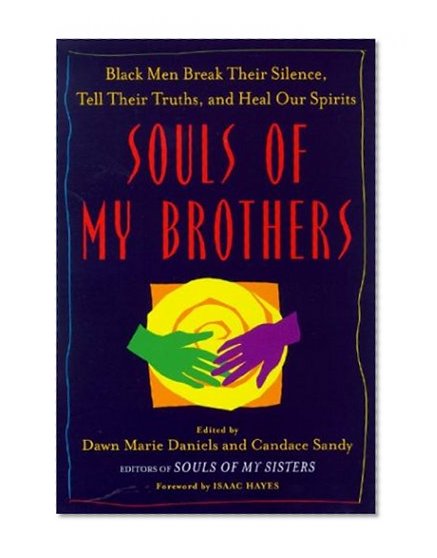 Souls of My Brothers: Black Men Break Their Silence, Tell Their Truths, and Heal Our Spirits