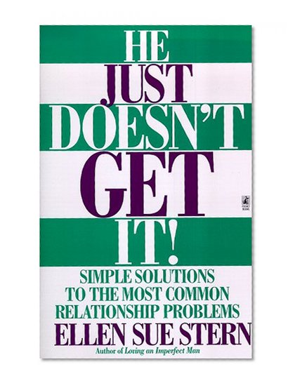 He Just Doesn't Get It : Simple Solutions to the Most Common Relationship Problems