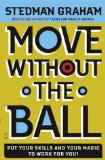 Move Without the Ball: Put Your Skills and Your Magic to Work for You