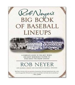 Rob Neyer's Big Book of Baseball Lineups : A Complete Guide to the Best, Worst, and Most Memorable Players to Ever Grace the Major Leagues