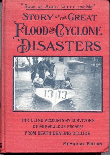 STORY OF THE GREAT FLOOD AND CYCLONE DISASTERS: America's Greatest Calamity.