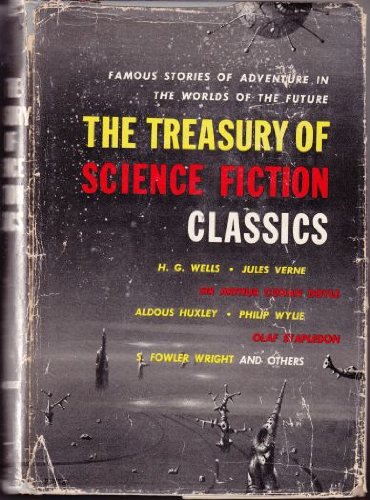 THE TREASURY OF SCIENCE FICTION CLASSICS: The Conversation of Eiros and Charmion; The Star; When Worlds Collide; The Maracot Deep; Round the Moon; Last and First Men; The Machine Stops; R.U.R.; Brave New World; Invasion Mars; Edison's Conquest of Mars
