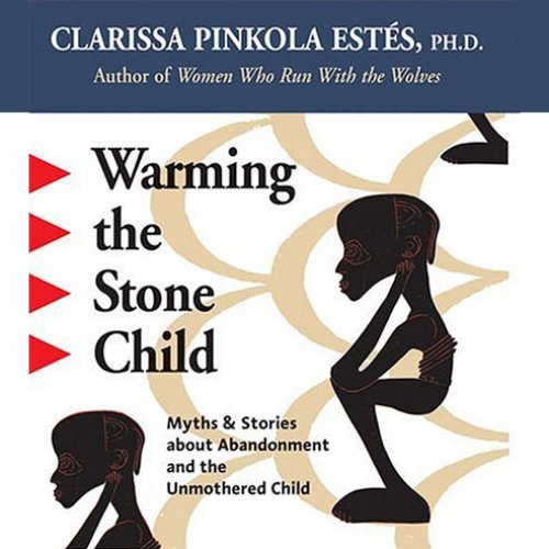 Warming the Stone Child: Myths and Stories about Abandonment and the Unmothered Child