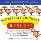 Rotisserie Chickens to the Rescue! : How To Use the Already-Roasted Chickens You       Purchase at the Market to Make More Than 125      Simple and Delicious Meals