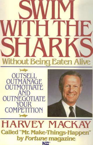 Swim with the Sharks: Without Being Eaten Alive; Outsell, Outmanage, Outmotivate and Outnegotiate Your Competition