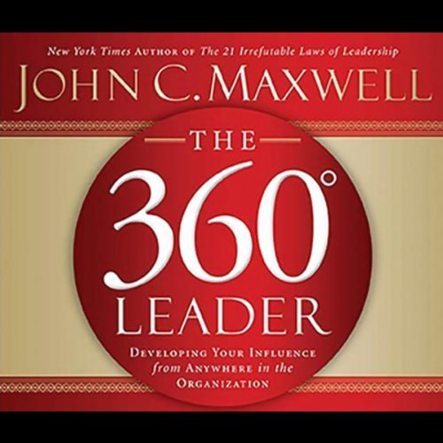The 360-Degree Leader: Developing Your Influence from Anywhere in the Organization