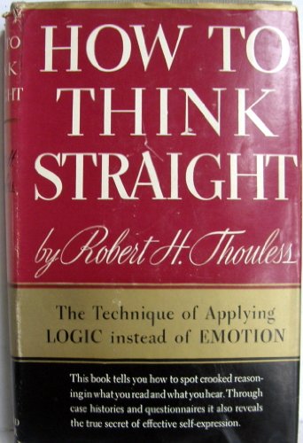 How to Think Straight (The technique of Applying LOGIC instead of EMOTION)