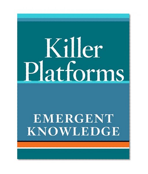 Emergent Knowledge: The Spark for Information Advantage (Killer Platforms)