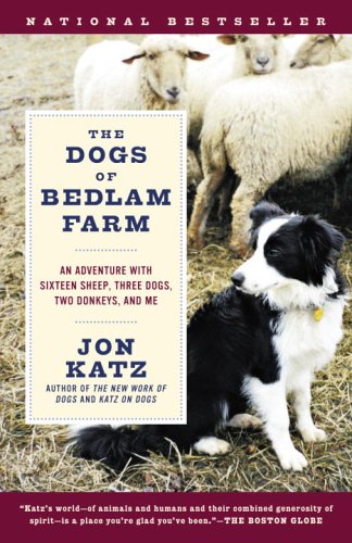 The Dogs of Bedlam Farm: An Adventure with Sixten Sheep, Three Dogs, Two Donkeys, and Me