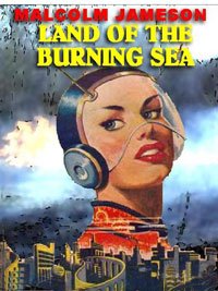 Land of the Burning Sea: A Science Fiction Pulp Classic