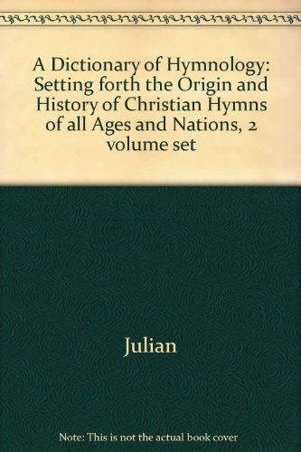 A Dictionary of Hymnology: Setting forth the Origin and History of Christian Hymns of all Ages and Nations, 2 volume set
