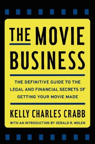 The Movie Business: The Definitive Guide to the Legal and Financial Secrets of Getting Your Movie Made