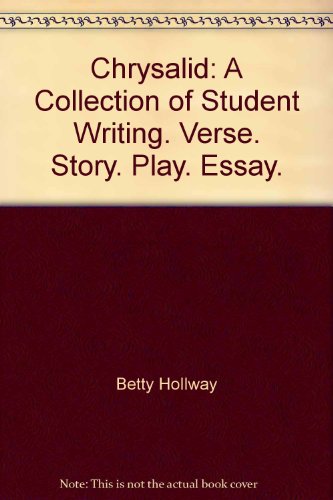 Chrysalid: A Collection of Student Writing. Verse. Story. Play. Essay.