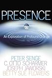 Presence: An Exploration of Profound Change in People, Organizations, and Society