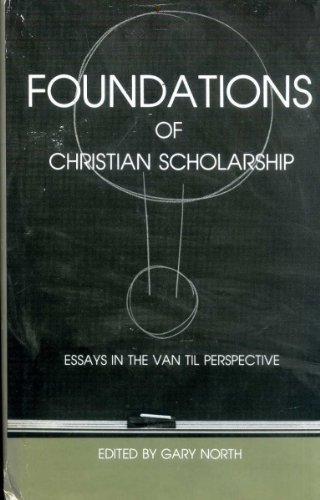 Foundations of Christian Scholarship: Essays in the Van Til Perspective (A Chalcedon Study)