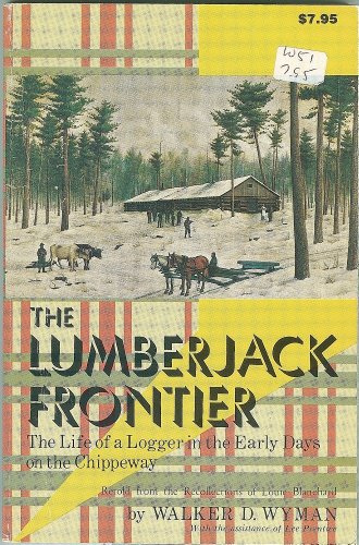 The Lumberjack Frontier: The Life of a Logger in the Early Days on the Chippeway