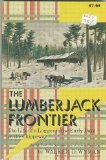 The Lumberjack Frontier: The Life of a Logger in the Early Days on the Chippeway