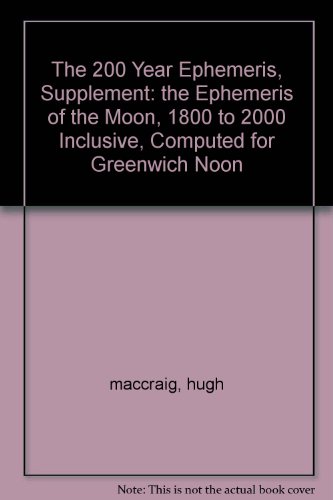 The 200 Year Ephemeris, Supplement: the Ephemeris of the Moon, 1800 to 2000 Inclusive, Computed for Greenwich Noon