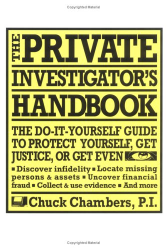 The Private Investigator Handbook : The Do-It-Yourself Guide to Protect Yourself, Get Justice, or Get Even
