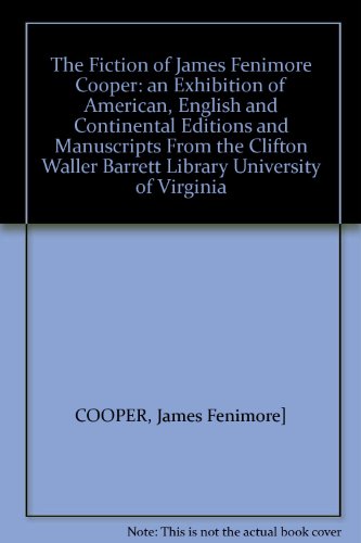The Fiction of James Fenimore Cooper: An Exhibition of American, English and Continental Editions and Manuscripts from the Clifton Waller Barrett Library University of Virginia