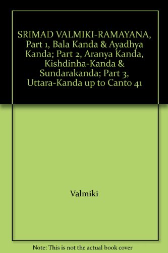 SRIMAD VALMIKI-RAMAYANA, Part 1, Bala Kanda & Ayadhya Kanda; Part 2, Aranya Kanda, Kishdinha-Kanda & Sundarakanda; Part 3, Uttara-Kanda up to Canto 41