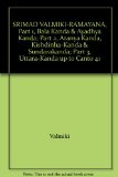 SRIMAD VALMIKI-RAMAYANA, Part 1, Bala Kanda & Ayadhya Kanda; Part 2, Aranya Kanda, Kishdinha-Kanda & Sundarakanda; Part 3, Uttara-Kanda up to Canto 41