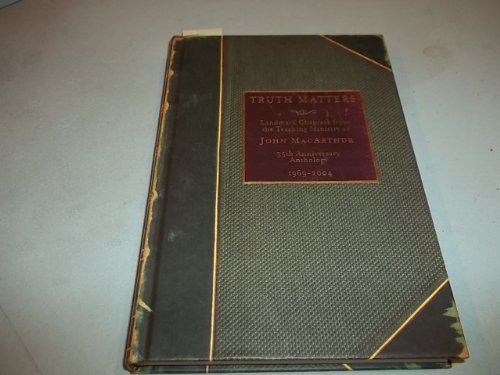 Truth Matters: Landmark Chapters from the Teaching Ministry of John MacArthur - 35th Anniversary Anthology, 1969-2004