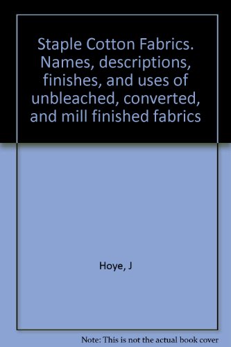 Staple Cotton Fabrics - names, Descriptions, Finishes, and Uses of Unbleached, Converted, and Mill Finished Fabrics