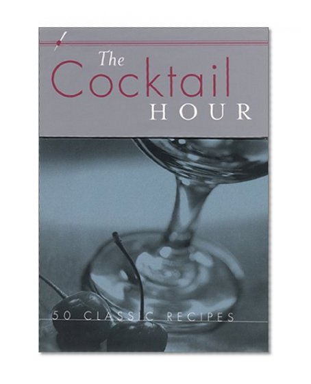 The Cocktail Hour: 50 Classic Recipes