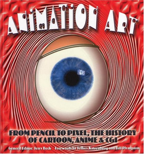 Animation Art: From Pencil to Pixel, the World of Cartoon, Anime, and CGI