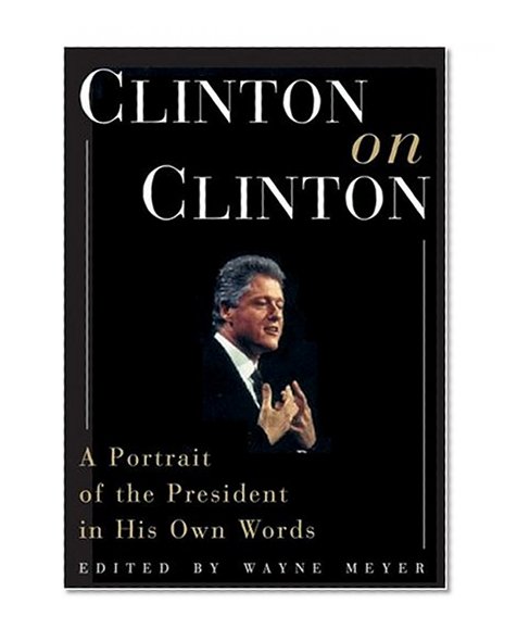 Clinton on Clinton:: A Portrait of the President in His Own Words