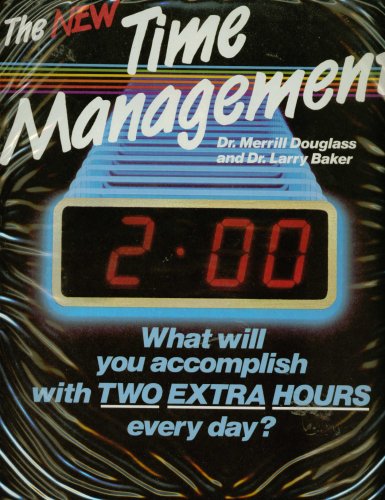 The New Time Management: What Will You Accomplish With Two Extra Hours Every Day?, By Dr. Merrill Douglass And Dr. Larry Baker, 6 Audio Cassettes And One Booklet, Narrated By William T. Brooks