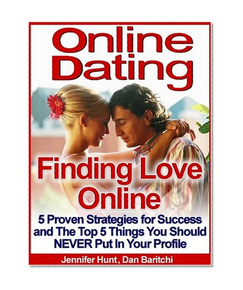 Online Dating - Finding Love Online: 5 Proven Strategies for Success and The Top 5 Things You Should NEVER Put In Your Profile