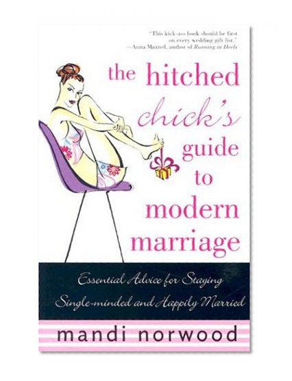 The Hitched Chick's Guide to Modern Marriage: Essential Advice for Staying Single-minded and Happily Married