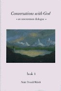 Conversations with God: An Uncommon Dialogue Book 1