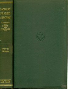 The Theory And Practice Of Modern Framed Structures, Designed For Use Of Schools And For Engineers In Professional Practice Part III: Design, By The Late J. B. Johnson And F. E. Turneaure