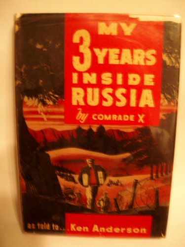 My 3 Years Inside Russia By Comrade X as Told to Ken Anderson